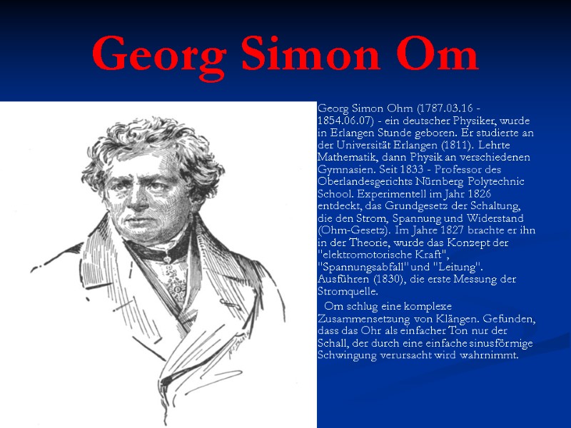 Georg Simon Om Georg Simon Ohm (1787.03.16 - 1854.06.07) - ein deutscher Physiker, wurde